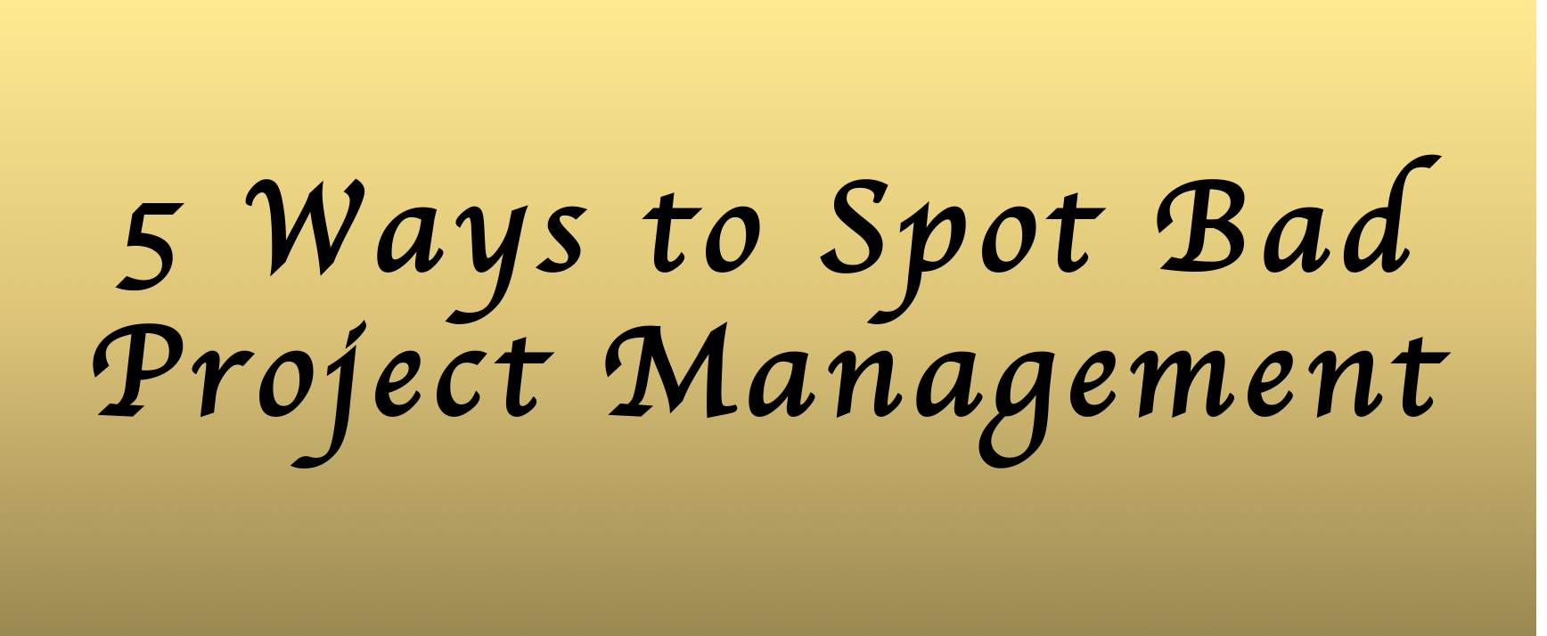 5 Ways to Spot Bad Project Management Virtual Project Management